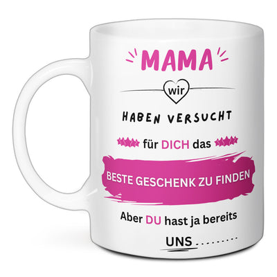 Tasse - Mama wir haben versucht für dich das BESTE GESCHENK zu finden